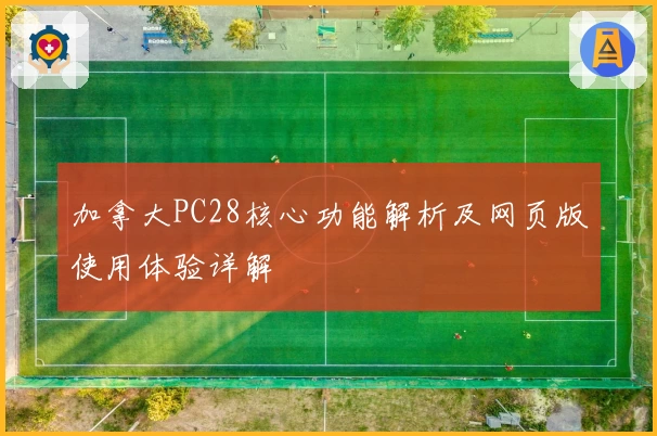 加拿大PC28核心功能解析及网页版使用体验详解